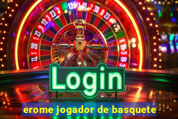 erome jogador de basquete